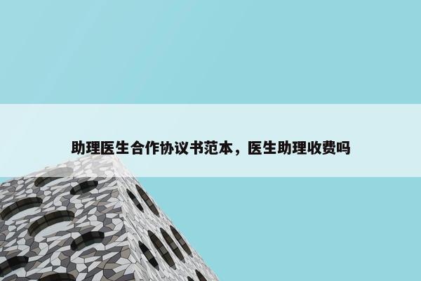 助理医生合作协议书范本，医生助理收费吗