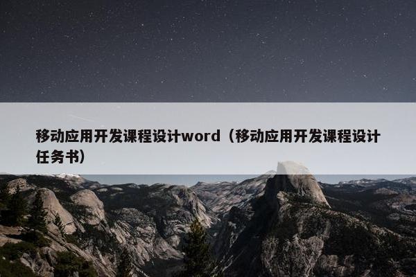 移动应用开发课程设计word（移动应用开发课程设计任务书）
