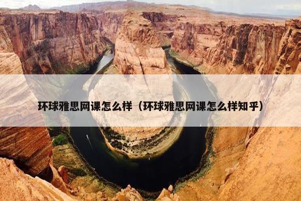 环球雅思网课怎么样（环球雅思网课怎么样知乎）