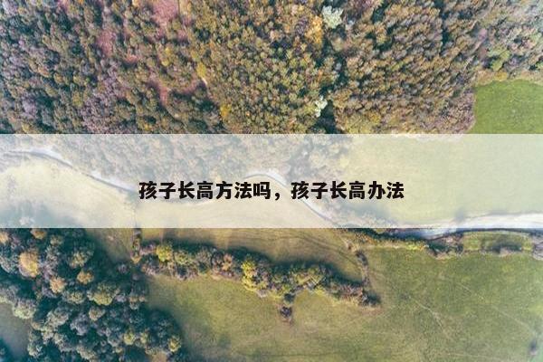 孩子长高方法吗，孩子长高办法
