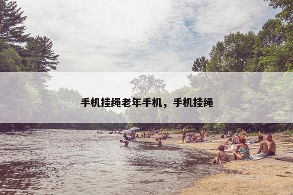 手机挂绳老年手机，手机挂绳