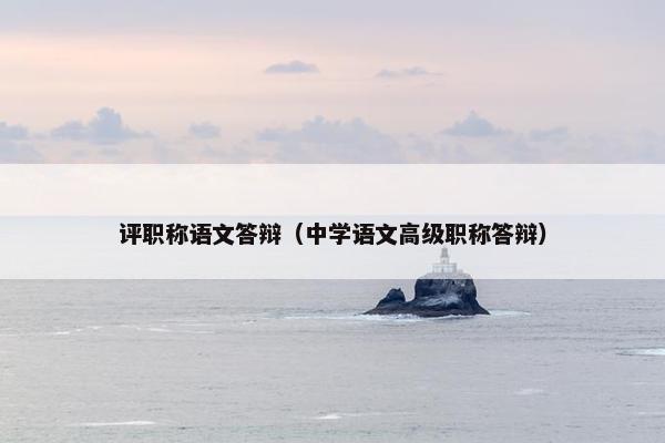 评职称语文答辩（中学语文高级职称答辩）