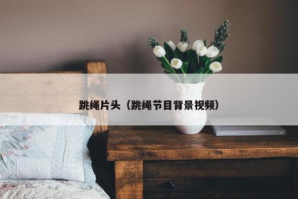 跳绳片头（跳绳节目背景视频）