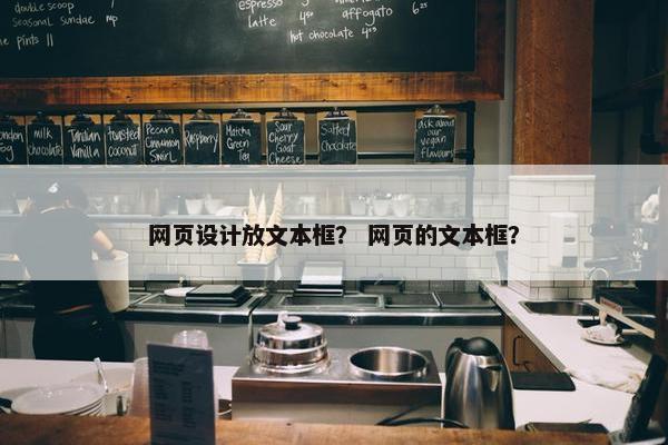 网页设计放文本框？ 网页的文本框？
