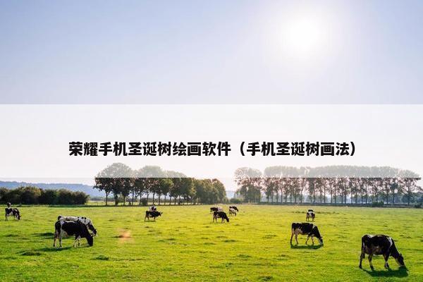 荣耀手机圣诞树绘画软件（手机圣诞树画法）