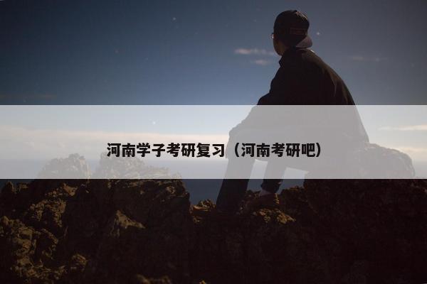 河南学子考研复习（河南考研吧）
