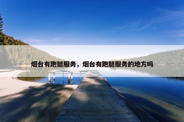 烟台有跑腿服务，烟台有跑腿服务的地方吗