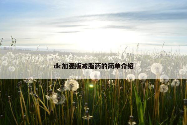 dc加强版减脂药的简单介绍