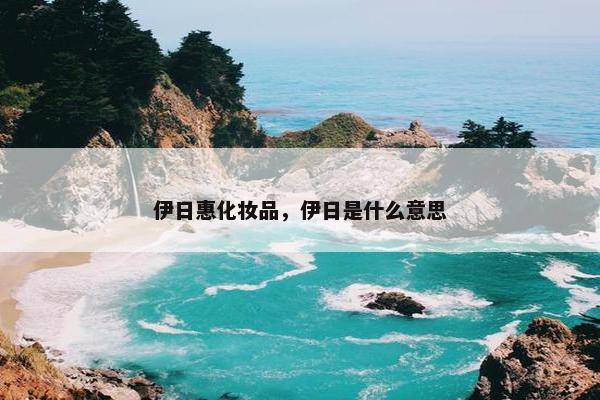 伊日惠化妆品，伊日是什么意思