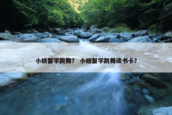 小螃蟹学跳舞？ 小螃蟹学跳舞读书卡？