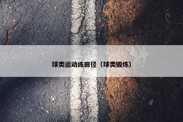球类运动练田径（球类锻炼）