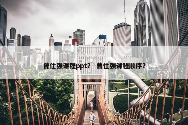 曾仕强课程ppt？ 曾仕强课程顺序？