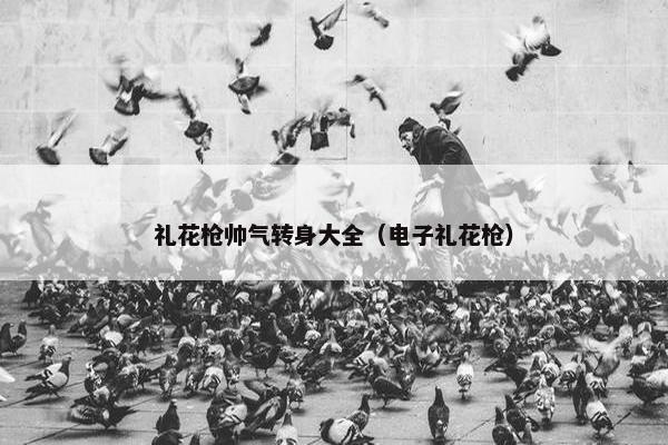 礼花枪帅气转身大全（电子礼花枪）