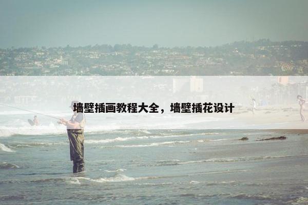 墙壁插画教程大全，墙壁插花设计
