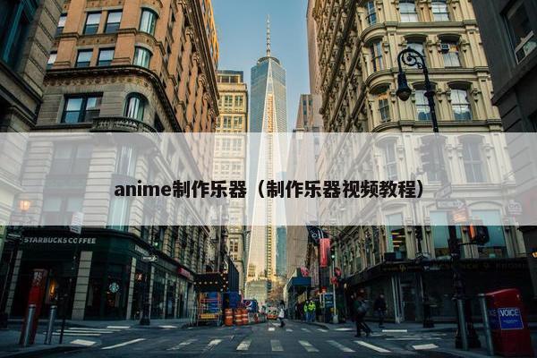 anime制作乐器（制作乐器视频教程）