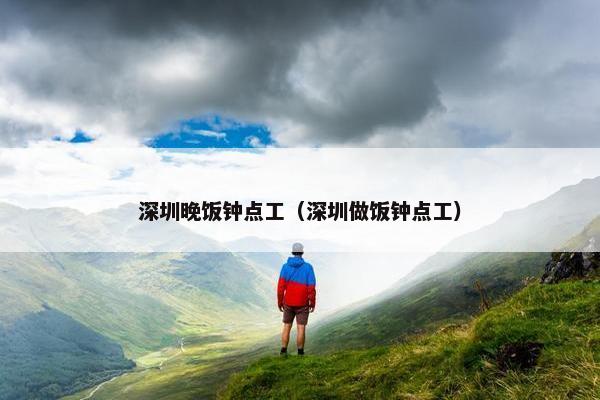 深圳晚饭钟点工（深圳做饭钟点工）
