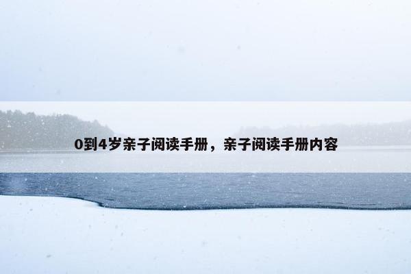 0到4岁亲子阅读手册，亲子阅读手册内容