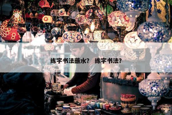 练字书法蘸水？ 练字书法？