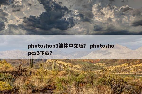 photoshop3简体中文版？ photoshopcs3下载？