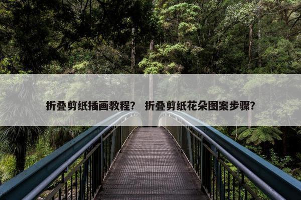 折叠剪纸插画教程？ 折叠剪纸花朵图案步骤？