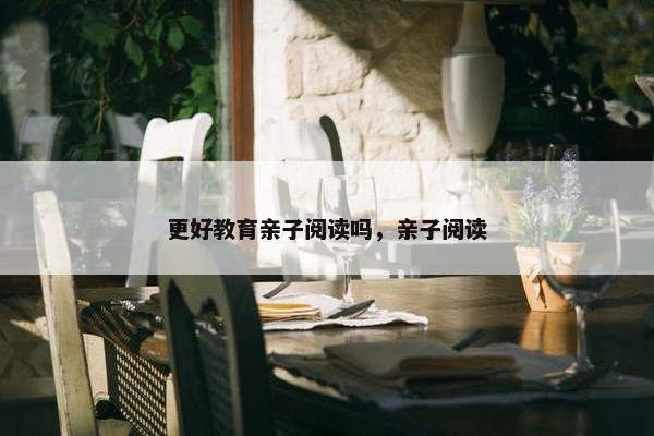更好教育亲子阅读吗，亲子阅读
