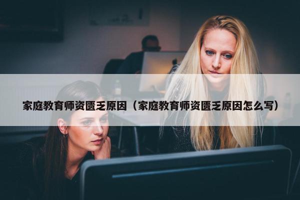 家庭教育师资匮乏原因（家庭教育师资匮乏原因怎么写）
