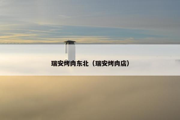 瑞安烤肉东北（瑞安烤肉店）