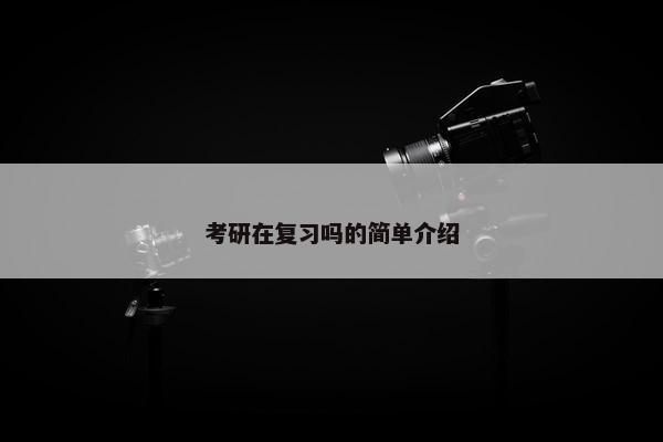 考研在复习吗的简单介绍
