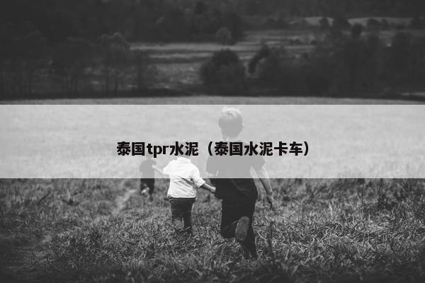 泰国tpr水泥（泰国水泥卡车）