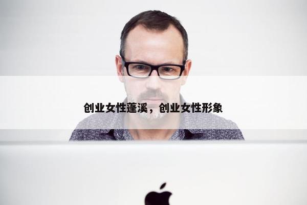 创业女性蓬溪，创业女性形象