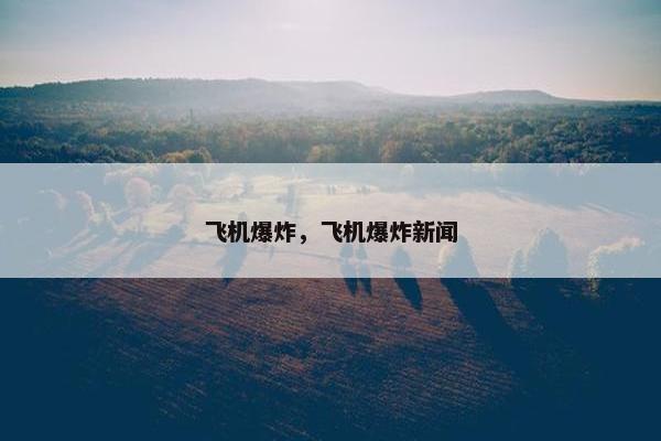飞机爆炸，飞机爆炸新闻