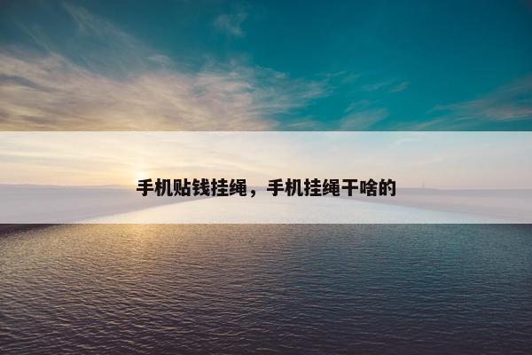 手机贴钱挂绳，手机挂绳干啥的