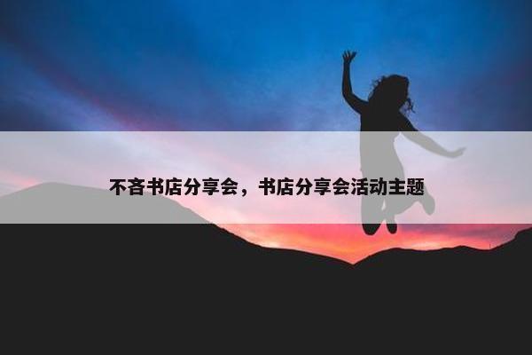 不吝书店分享会，书店分享会活动主题