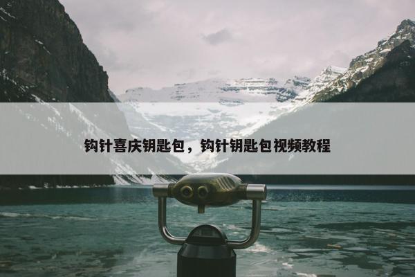 钩针喜庆钥匙包，钩针钥匙包视频教程
