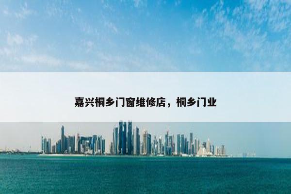 嘉兴桐乡门窗维修店，桐乡门业