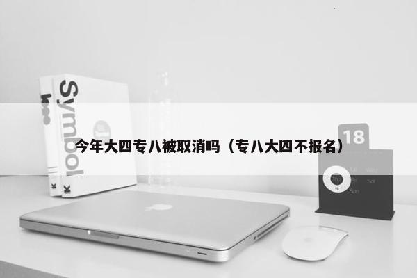 今年大四专八被取消吗（专八大四不报名）