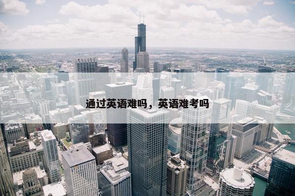 通过英语难吗，英语难考吗