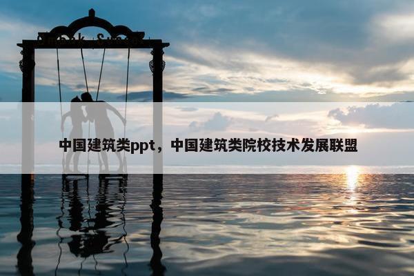 中国建筑类ppt，中国建筑类院校技术发展联盟