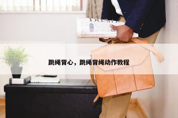 跳绳背心，跳绳背绳动作教程