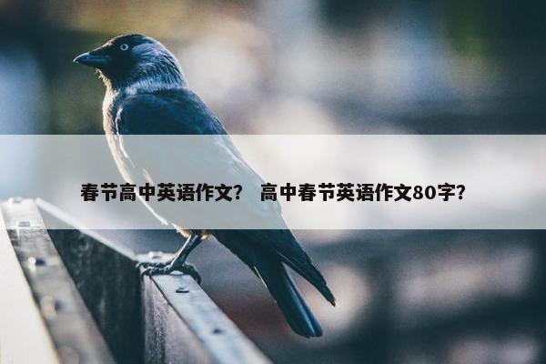 春节高中英语作文？ 高中春节英语作文80字？