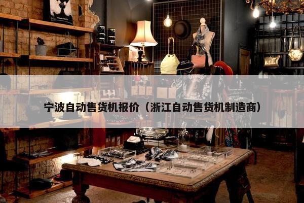 宁波自动售货机报价（浙江自动售货机制造商）
