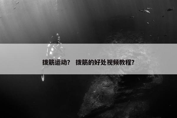 拨筋运动？ 拨筋的好处视频教程？