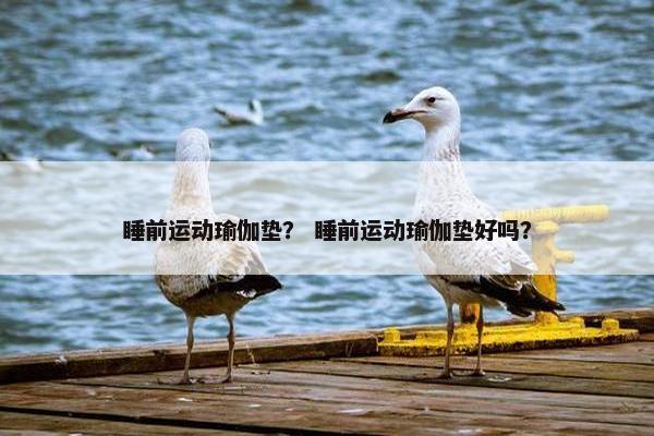 睡前运动瑜伽垫？ 睡前运动瑜伽垫好吗？
