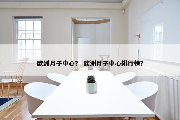 欧洲月子中心？ 欧洲月子中心排行榜？