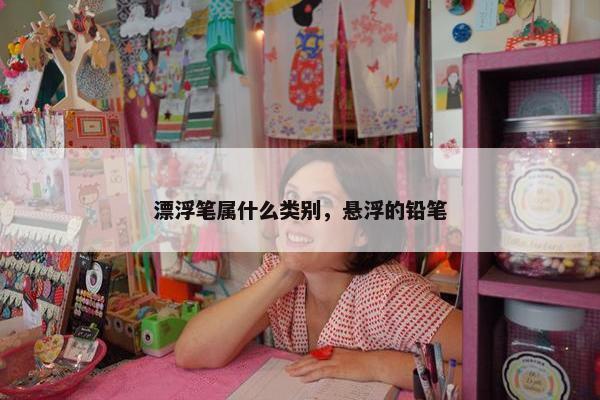 漂浮笔属什么类别，悬浮的铅笔