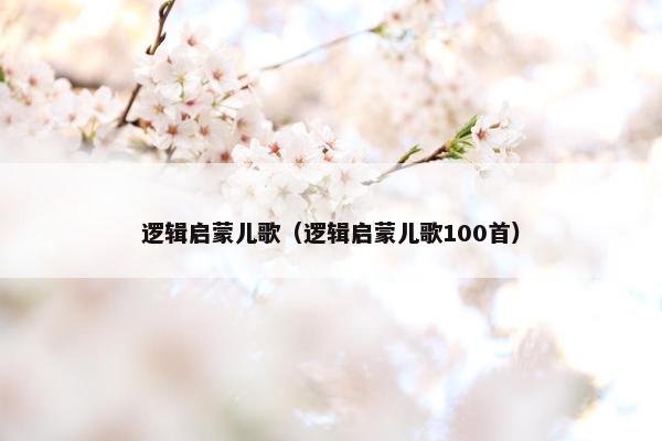 逻辑启蒙儿歌（逻辑启蒙儿歌100首）