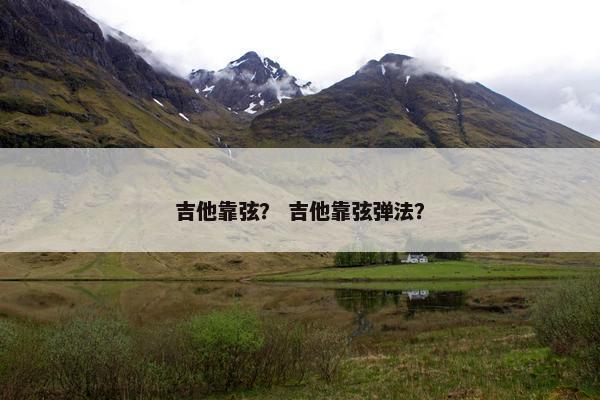 吉他靠弦？ 吉他靠弦弹法？