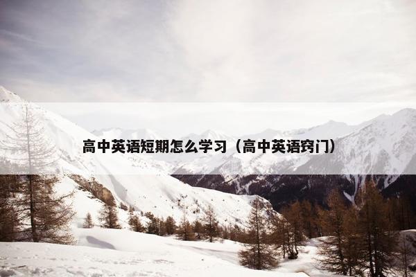 高中英语短期怎么学习（高中英语窍门）
