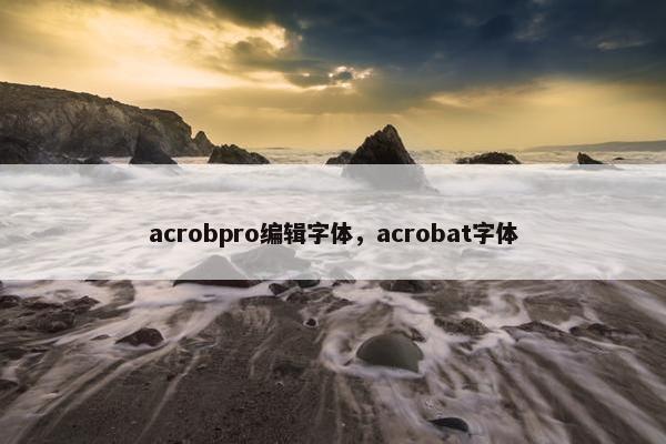 acrobpro编辑字体，acrobat字体
