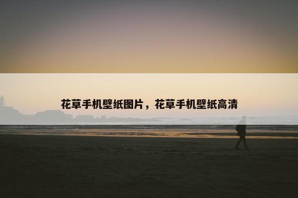 花草手机壁纸图片，花草手机壁纸高清